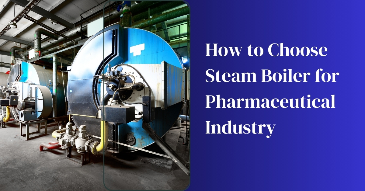 How to Choose Steam Boiler for Pharmaceutical Industry